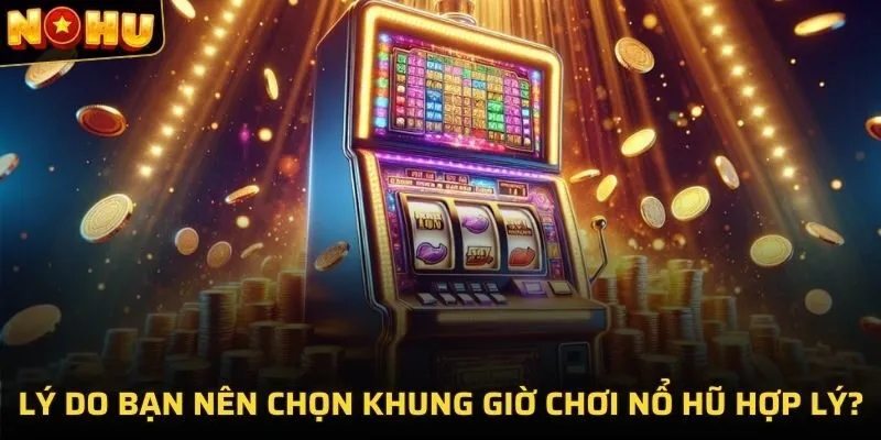 Những chú ý cho game thủ khi chọn khung giờ nổ hũ